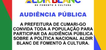 AUDIÊNCIA PÚBLICA A PREFEITURA DE CUMARI-GO CONVIDA TODA A POPULAÇÃO PARA PARTICIPAR DA AUDIÊNCIA PÚBLICA SOBRE A POLÍTICA NACIONAL ALDIR BLANC DE FOMENTO À CULTURA.